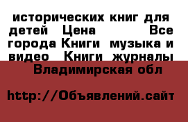 12 исторических книг для детей › Цена ­ 2 000 - Все города Книги, музыка и видео » Книги, журналы   . Владимирская обл.
